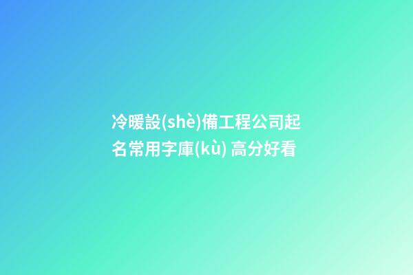 冷暖設(shè)備工程公司起名常用字庫(kù) 高分好看-第1張-公司起名-玄機(jī)派